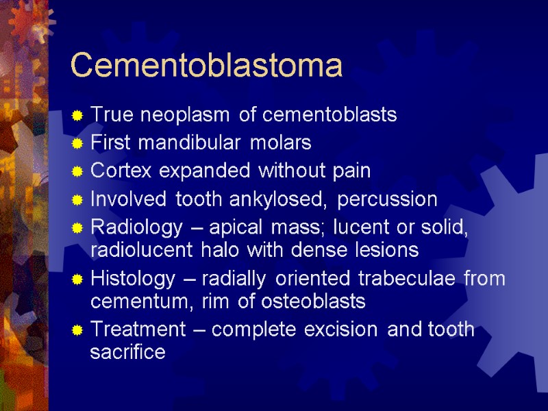 Cementoblastoma True neoplasm of cementoblasts First mandibular molars Cortex expanded without pain Involved tooth